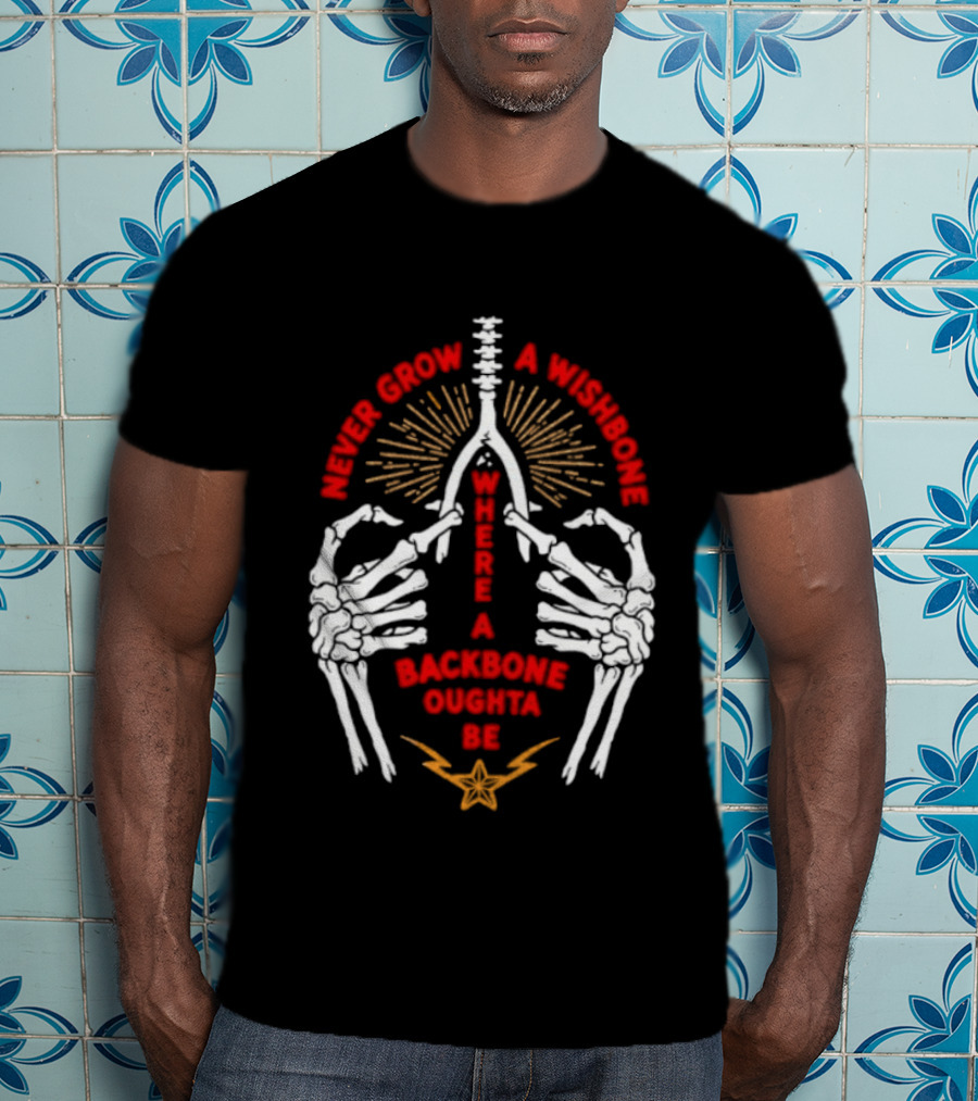 Never Grow A Wishbone Where A Backbone Oughta Be Skeleton Hands Wishbone T-Shirt