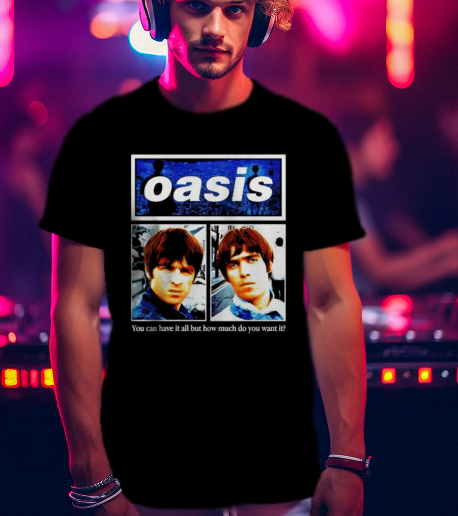 Oasis You Can Have It All But How Much Do You Want It Music Band T-Shirt
