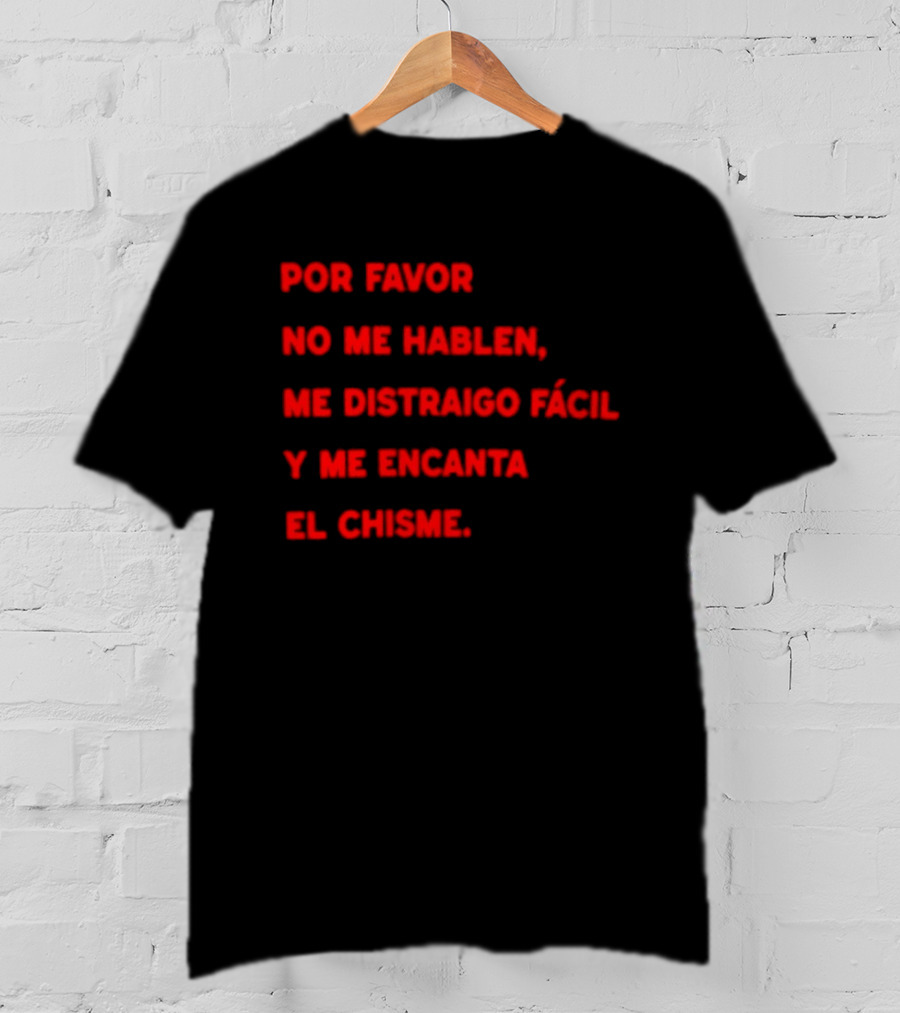 Por Favor No Me Hablen Me Distraigo Fácil Y Me Encanta El Chisme T-Shirt