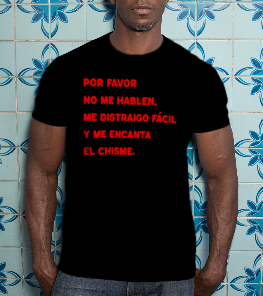 Por Favor No Me Hablen Me Distraigo Fácil Y Me Encanta El Chisme T-Shirt