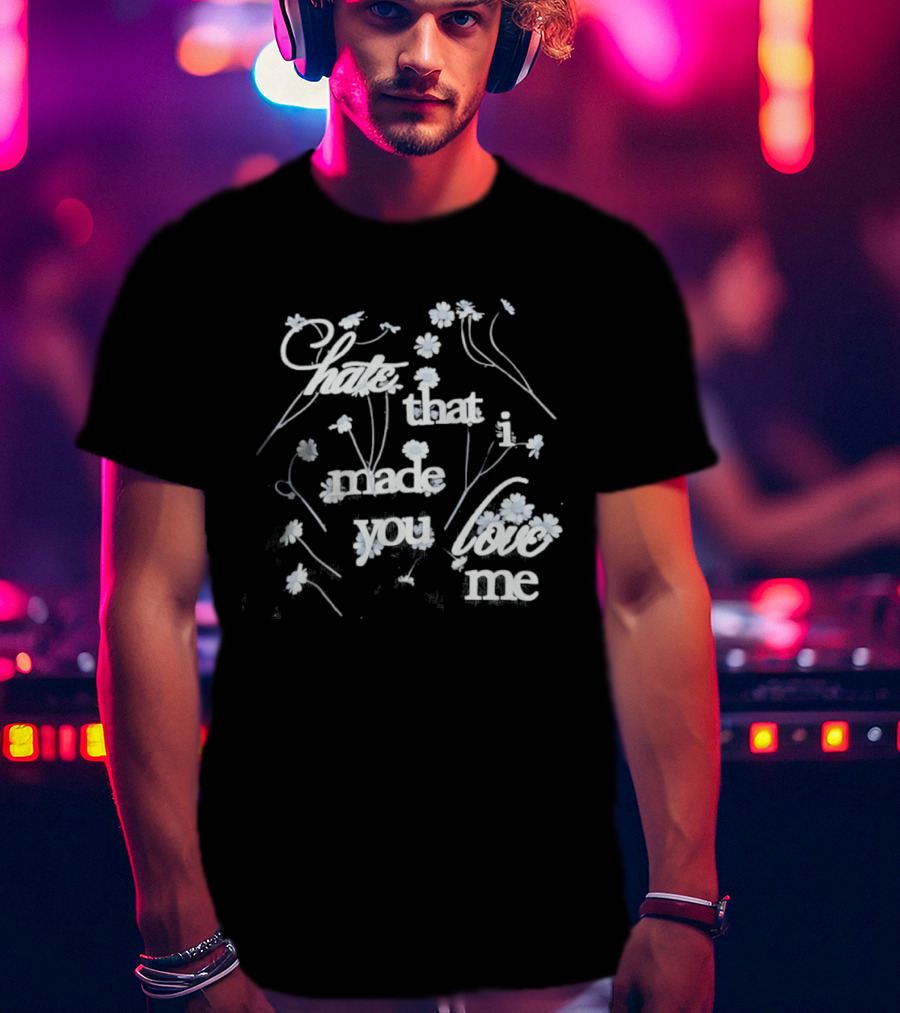 Hate That I Made You Love Me Flower T-Shirt