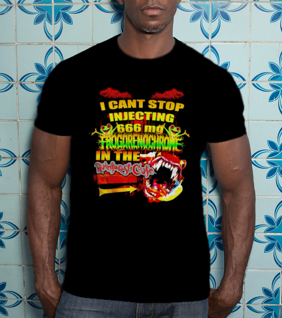 I Cant Stop Injecting 666 Mg Frogrenochrome Rainforest Cafe Restrooms Frogs T-Shirt