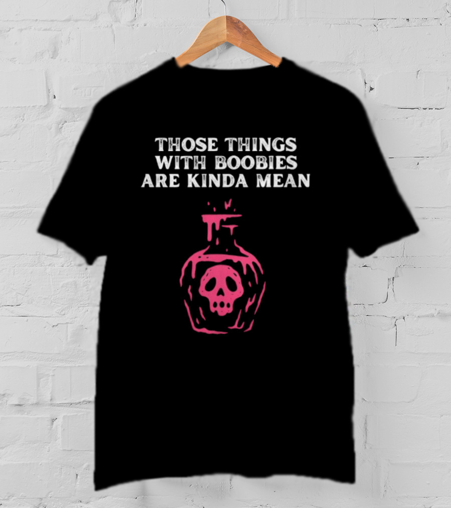 Those Things With Boobies Are Kinda Mean Pink Skull Bottle T-Shirt