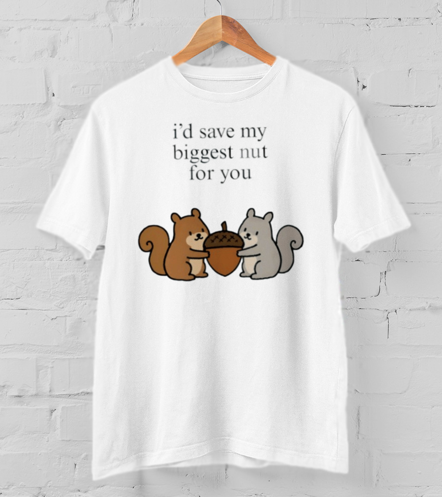 I'd Save My Biggest Nut For You Cute Squirrel Pair With Acorn T-Shirt