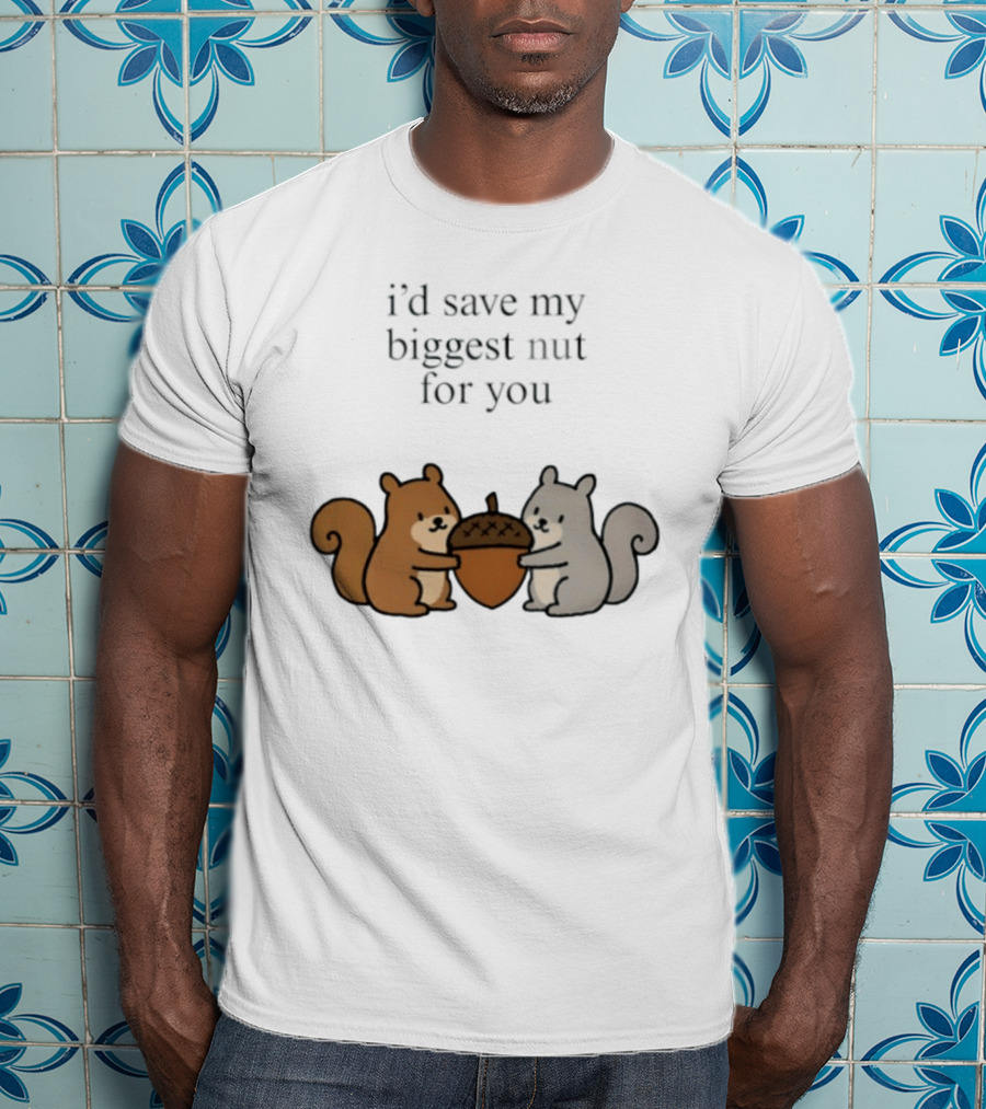 I'd Save My Biggest Nut For You Cute Squirrel Pair With Acorn T-Shirt