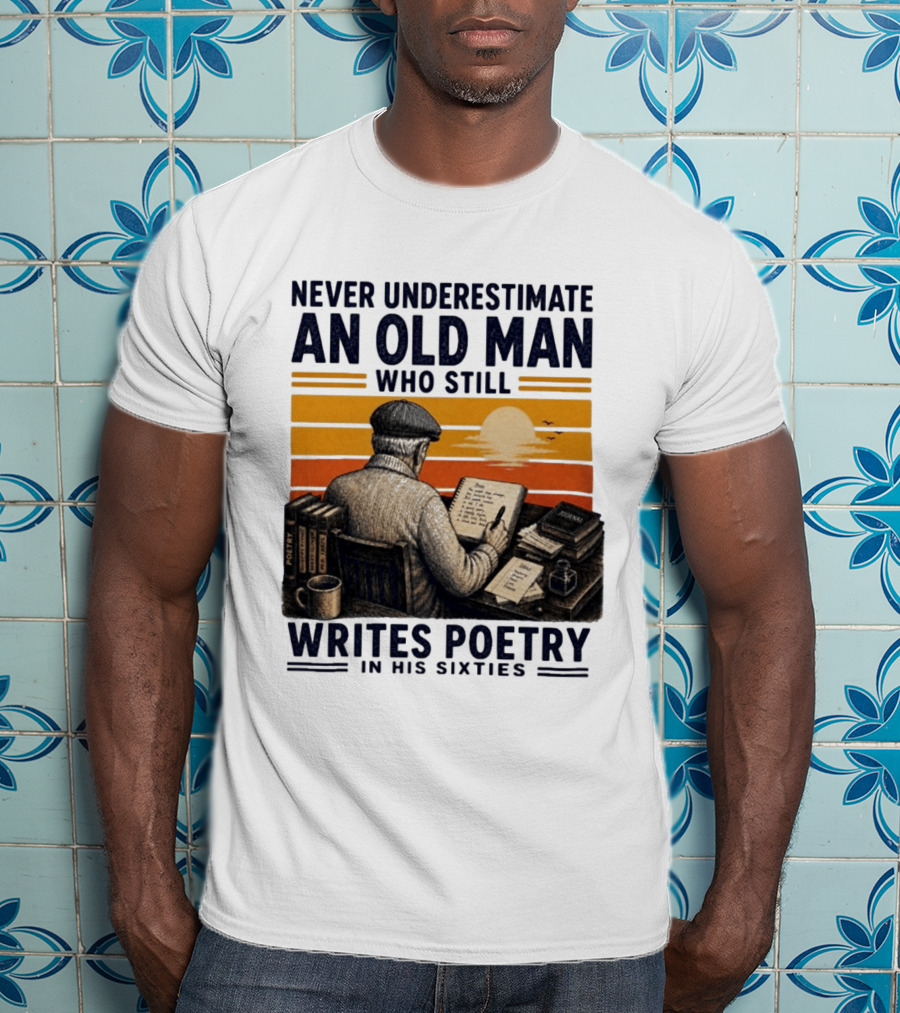 Never Underestimate An Old Man Who Still Writes Poetry In His Sixties Vintage Sunset T-Shirt