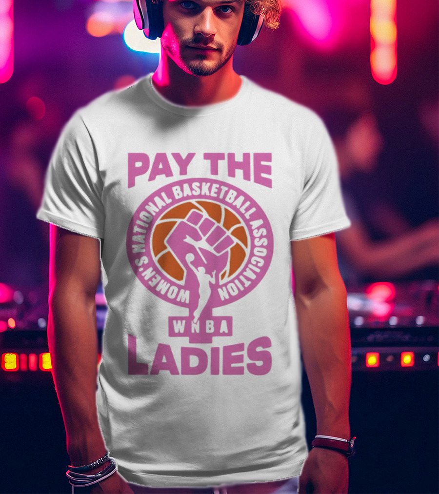 WNBA Pay The Ladies Feminist 2026 Women's National Basketball Association T-Shirt