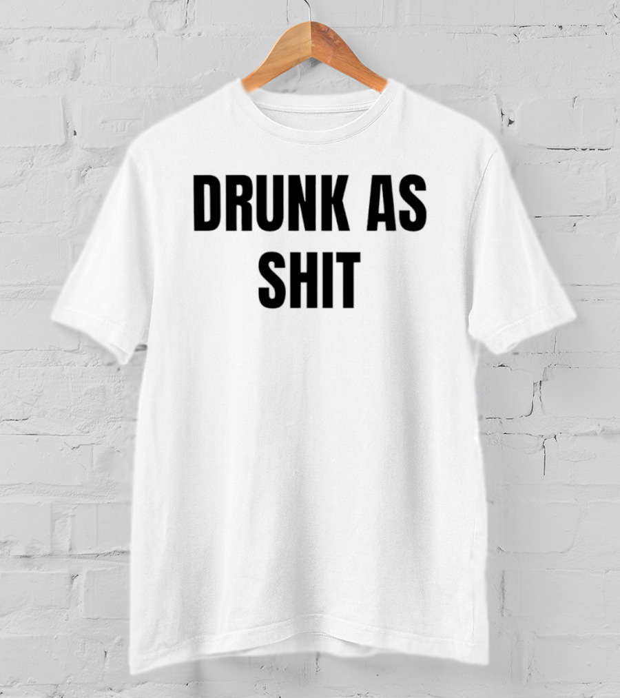 Drunk As Shit Bold Statement Humor T-Shirt
