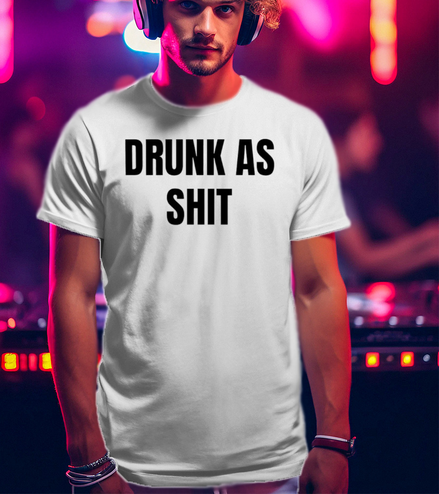 Drunk As Shit Bold Statement Humor T-Shirt
