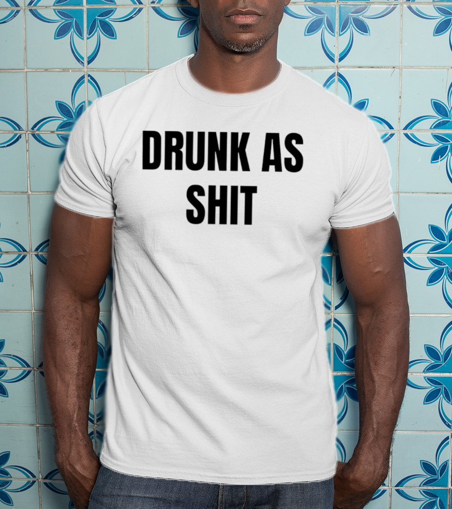Drunk As Shit Bold Statement Humor T-Shirt