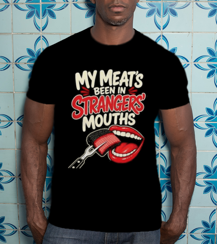 My Meat's Been In Strangers' Mouths BBQ Grill Master Humor Cooking Grill Chef T-Shirt