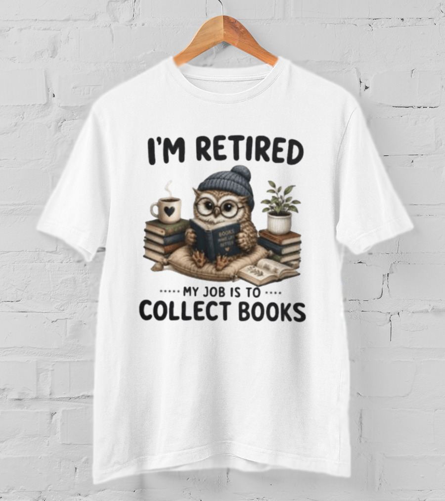 I'm Retired Owl My Job Is To Collect Books Coffee And Plant T-Shirt