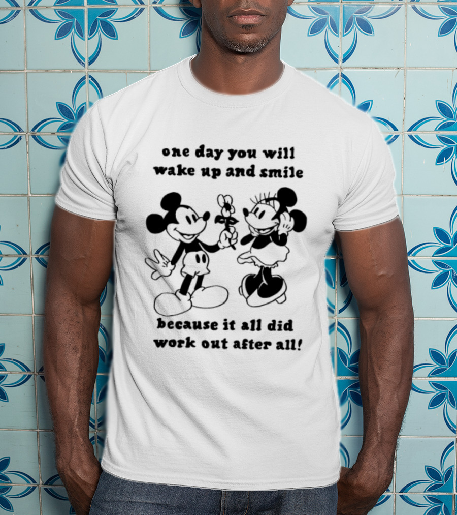 One Day You Will Wake Up And Smile Because It All Did Work Out After All Mickey Minnie Mouse T-Shirt