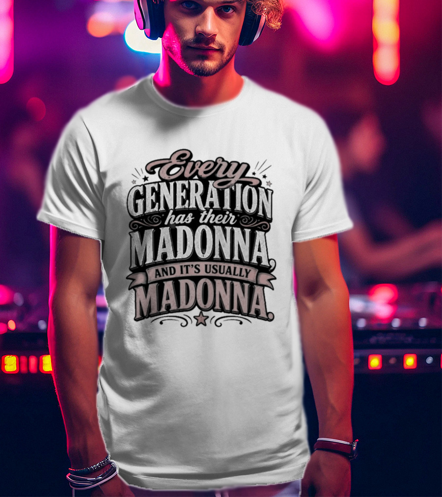 Every Generation Has Their Icon And It's Usually Madonna T-Shirt