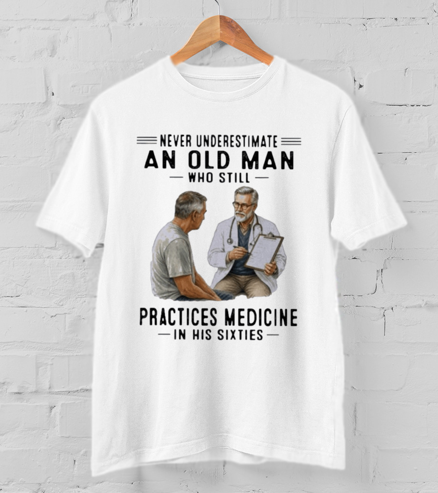 Never Underestimate An Old Man Practices Medicine In His Sixties T-Shirt