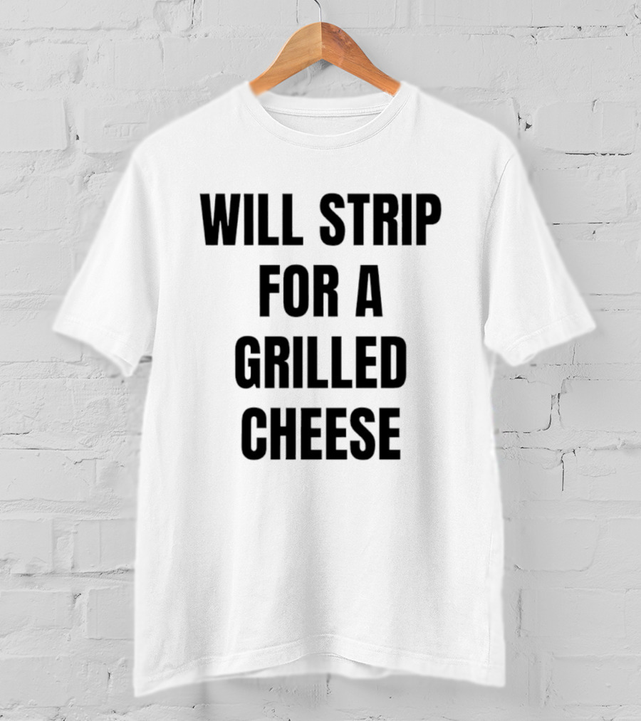 Will Strip For A Grilled Cheese Funny Food Lover T-Shirt