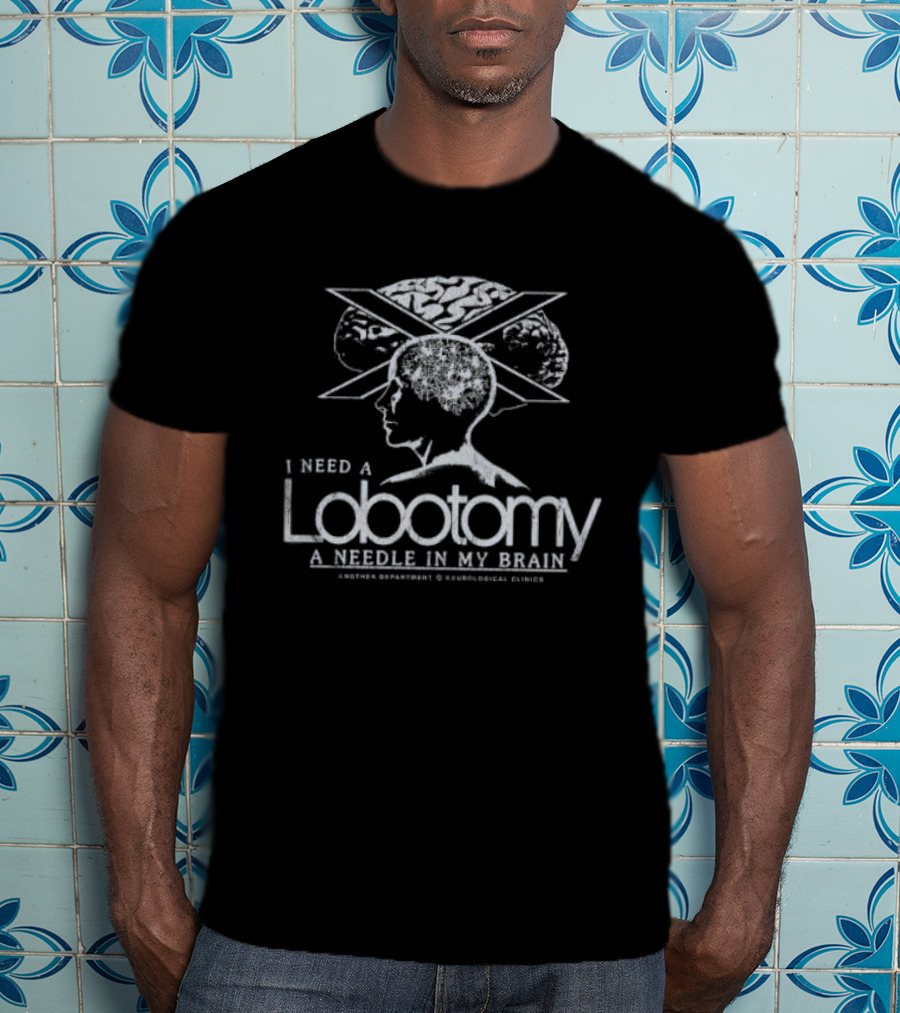 I Need A Lobotomy A Needle In My Brain Neurological Clinics T-Shirt
