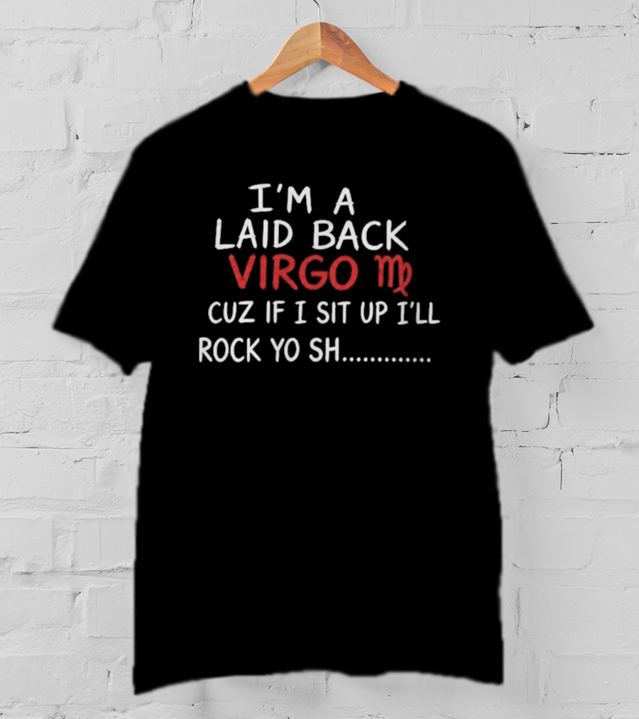 I'm A Laid Back Virgo Cuz If I Sit Up I'll Rock Yo Sh Virgo T-Shirt