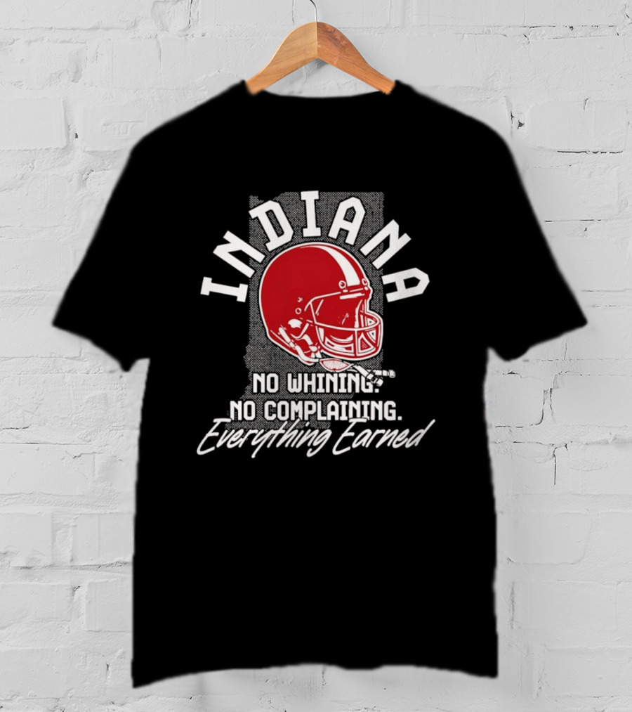 Indiana Hoosiers Football No Whining No Complaining Everything Earned T-Shirt