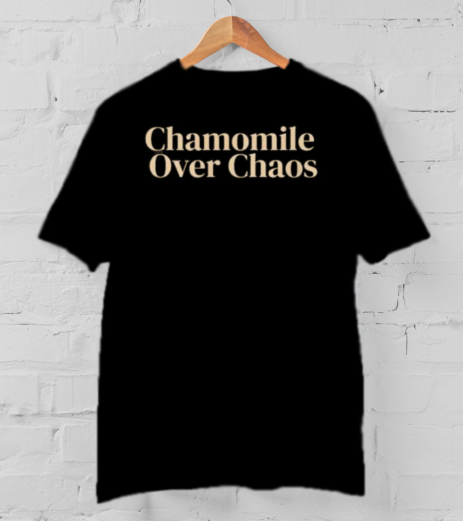 Chamomile Over Chaos Calm Peace Mindfulness T-Shirt