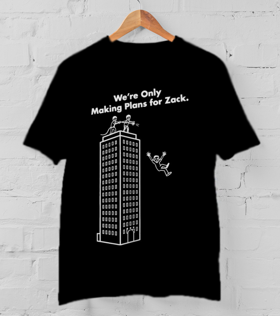 We're Only Making Plans For Zack Building Top Scene T-Shirt