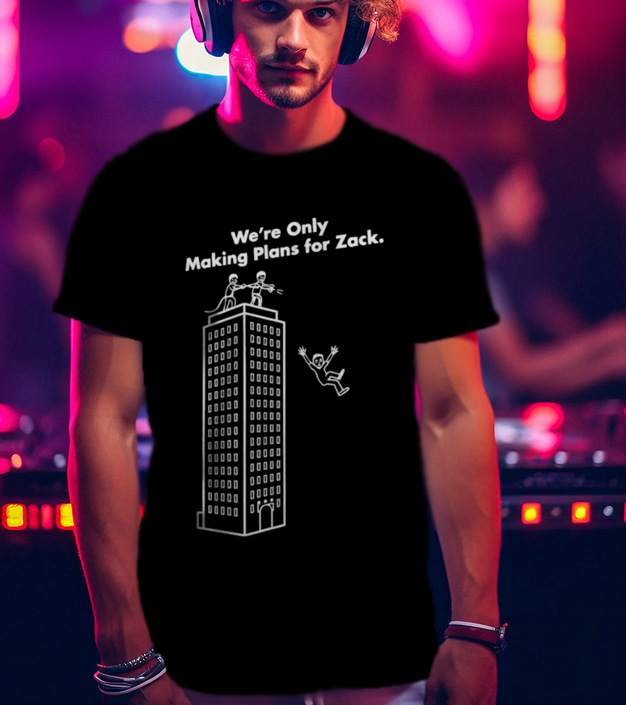 We're Only Making Plans For Zack Building Top Scene T-Shirt