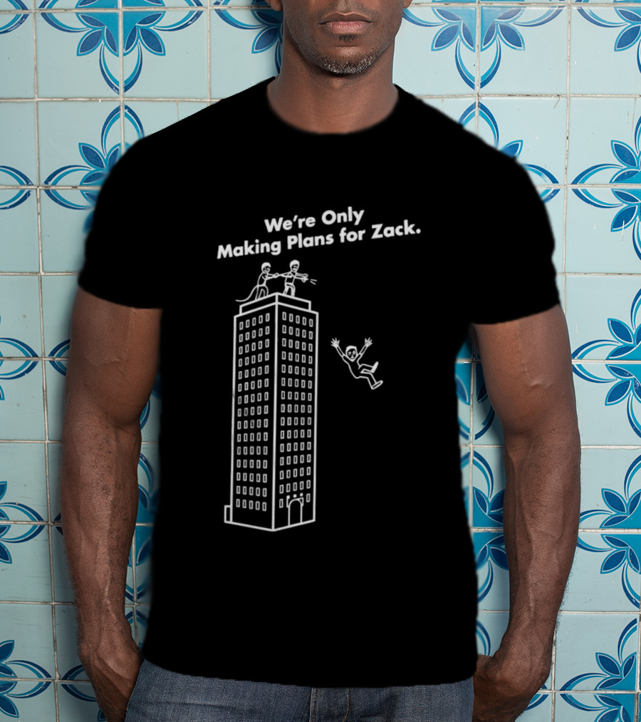 We're Only Making Plans For Zack Building Top Scene T-Shirt
