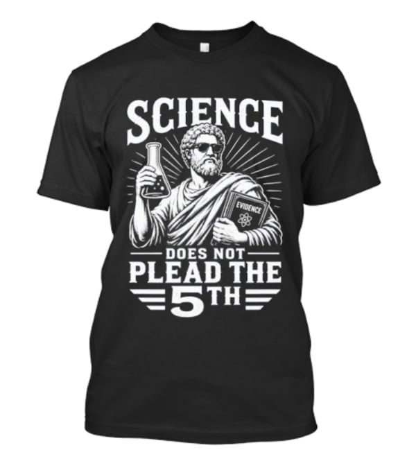Science Does Not Plead The 5th Evidence Scientist Holding Flask T-Shirt