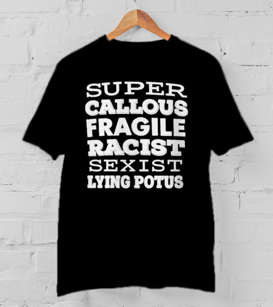 Super Callous Fragile Racist Sexist Lying Potus T-Shirt
