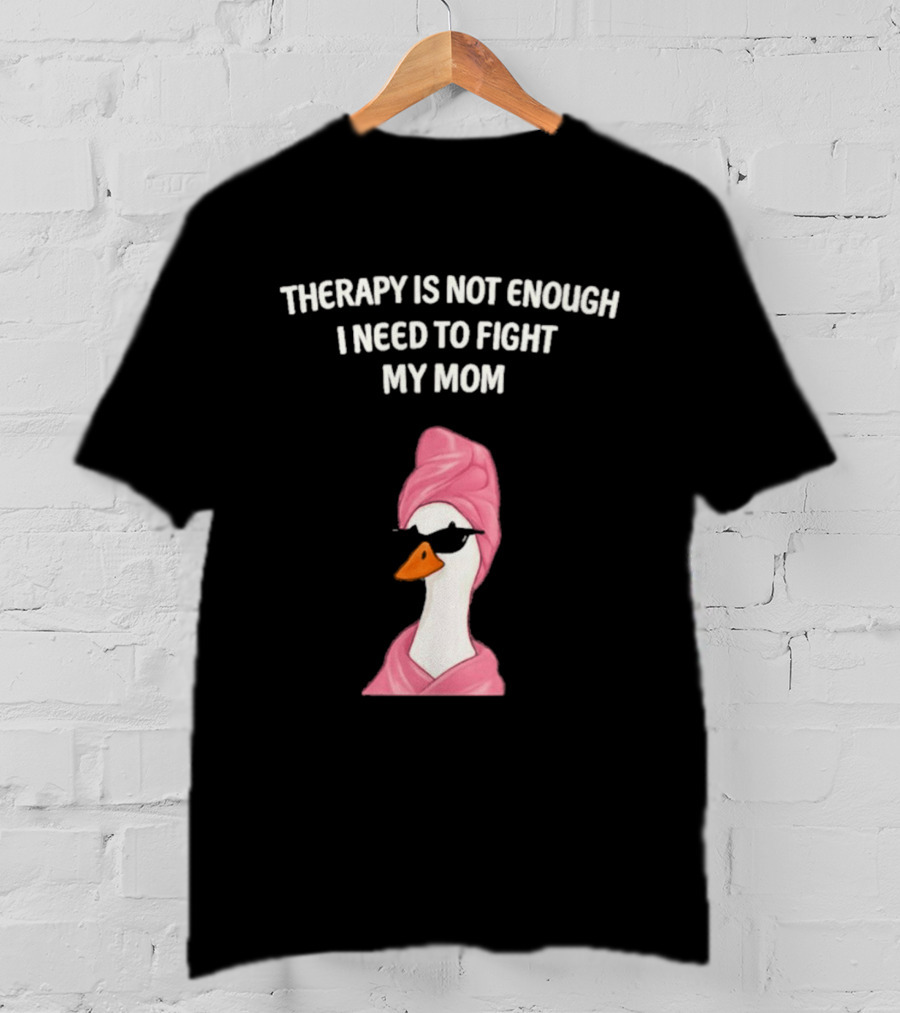 Therapy Is Not Enough I Need To Fight My Mom Duck Pink Towel Duck T-Shirt