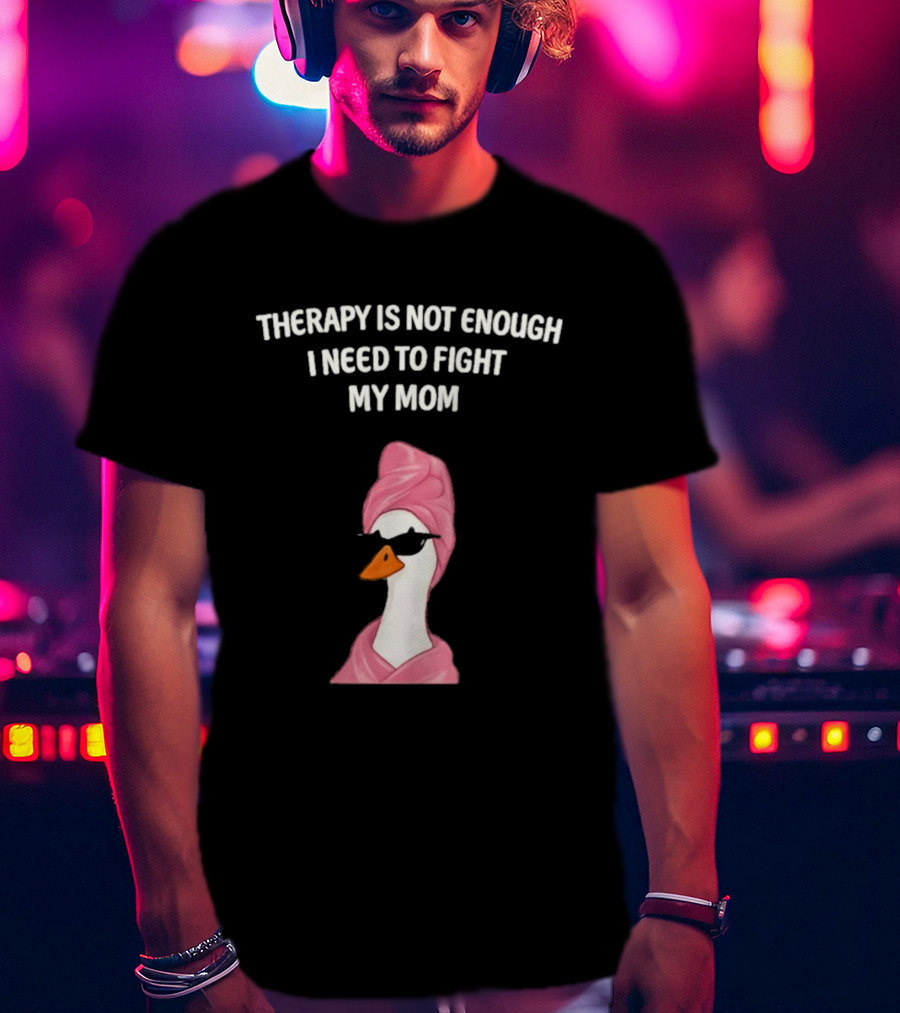 Therapy Is Not Enough I Need To Fight My Mom Duck Pink Towel Duck T-Shirt