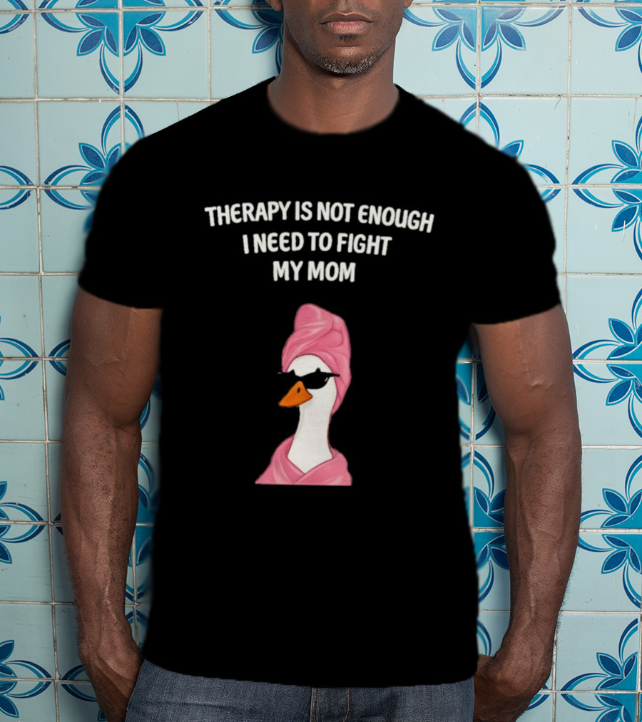 Therapy Is Not Enough I Need To Fight My Mom Duck Pink Towel Duck T-Shirt