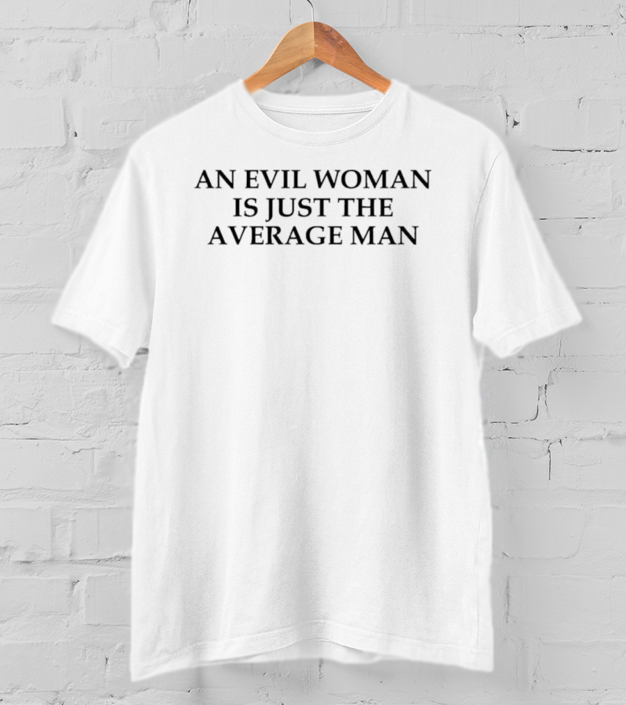 An Evil Woman Is Just The Average Man Phrase T-Shirt