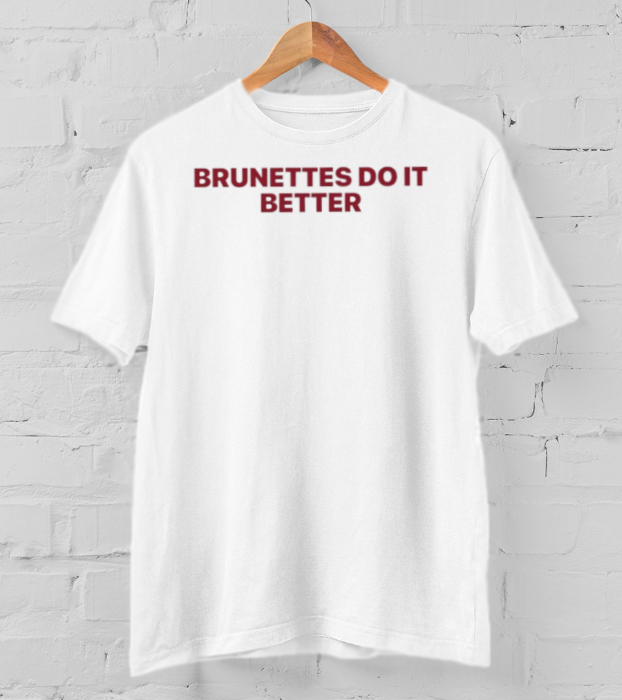 Brunettes Do It Better T-Shirt