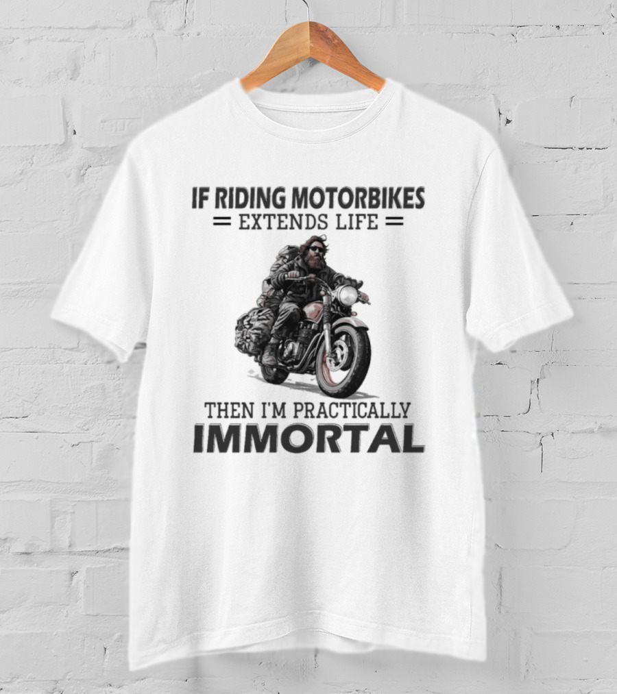If Riding Motorbikes Extends Life Then I'm Practically Immortal T-Shirt