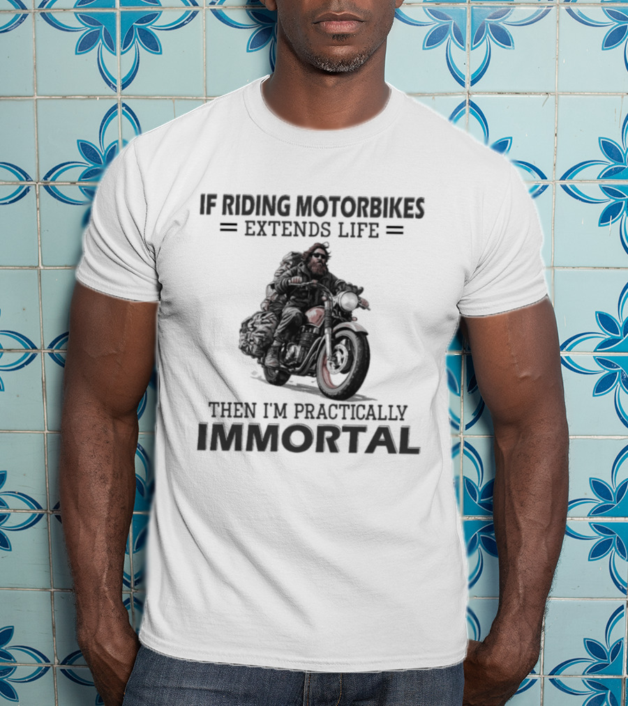 If Riding Motorbikes Extends Life Then I'm Practically Immortal T-Shirt
