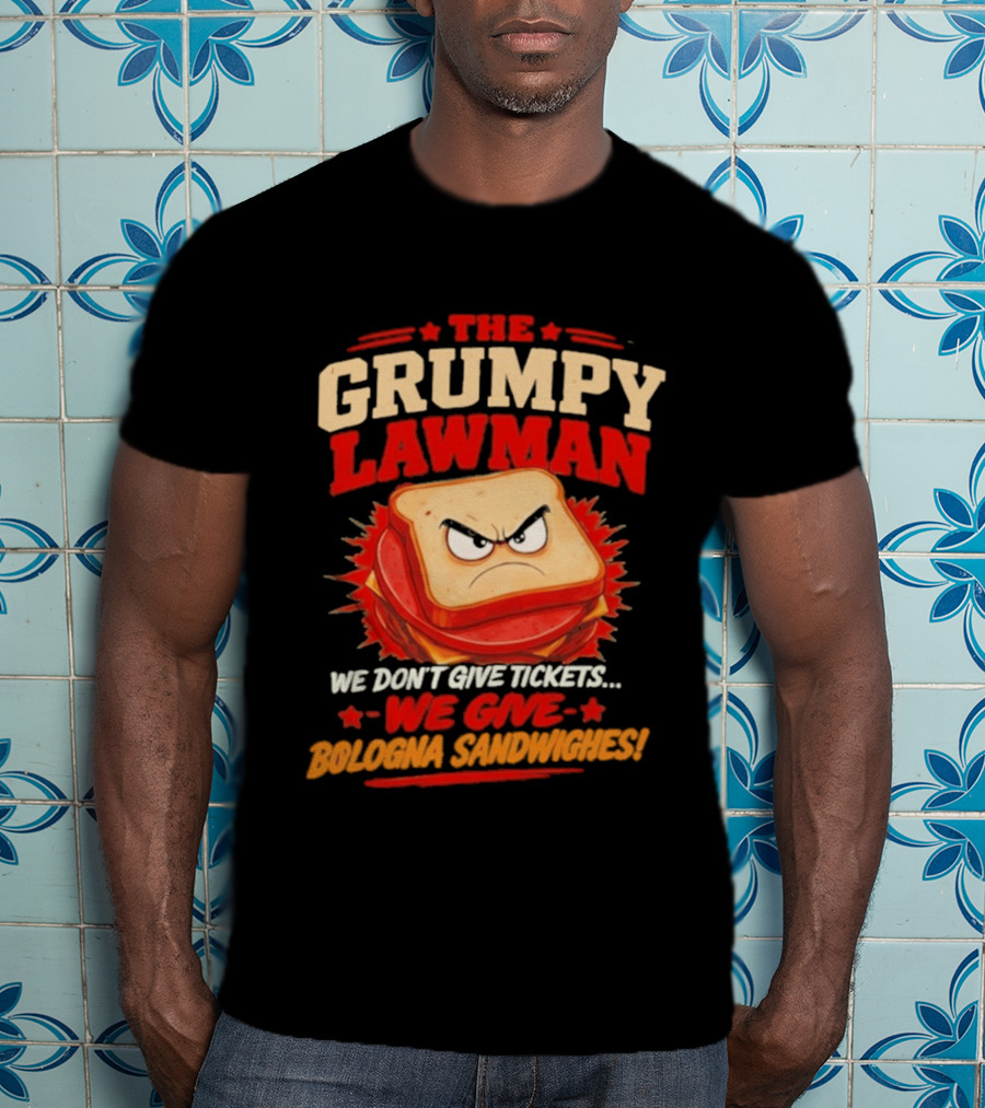 The Grumpy Lawman We Don't Give Tickets We Give Bologna Sandwiches T-Shirt