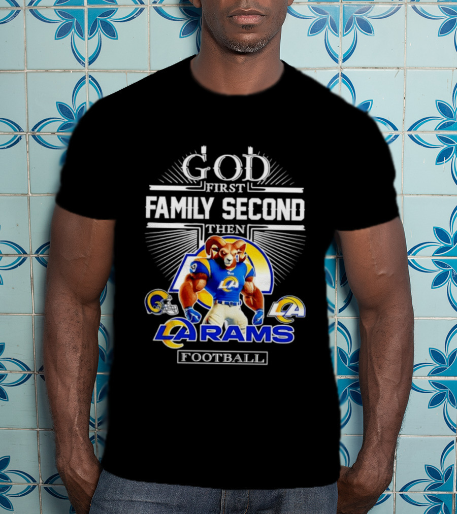 God First Family Second Then LA Rams Football Fan Gear T-Shirt