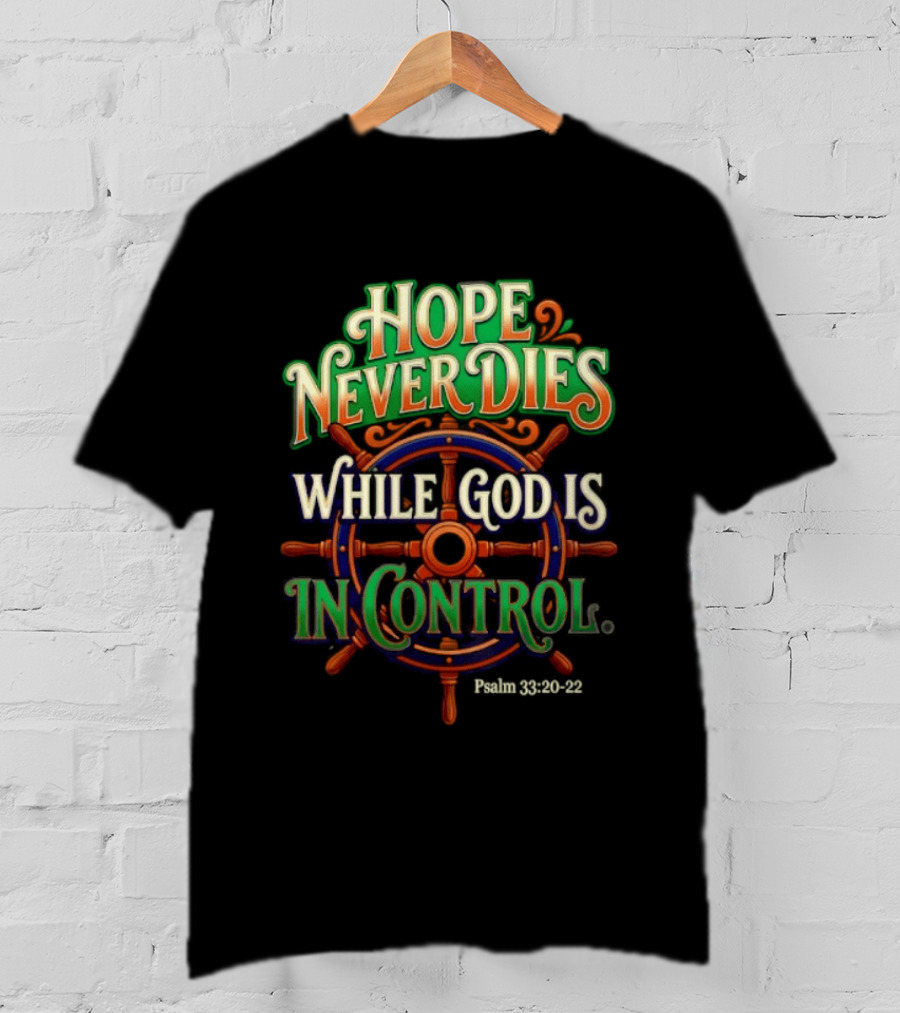 Hope Never Dies While God Is In Control Psalm 33 20 22 Nautical Wheel T-Shirt