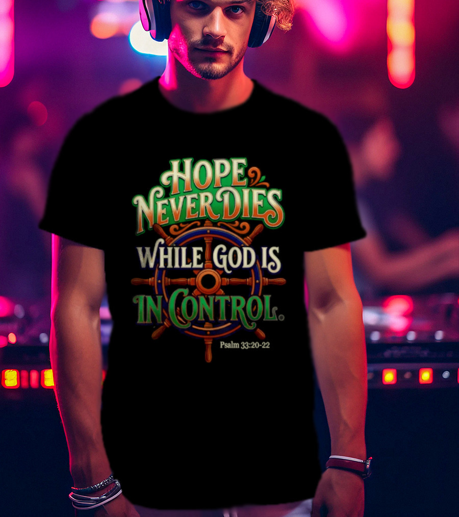 Hope Never Dies While God Is In Control Psalm 33 20 22 Nautical Wheel T-Shirt