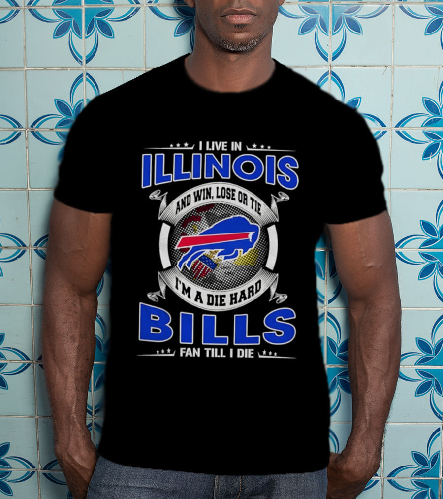 I Live In Illinois I'm A Die Hard Buffalo Bills Fan Till I Die T-Shirt