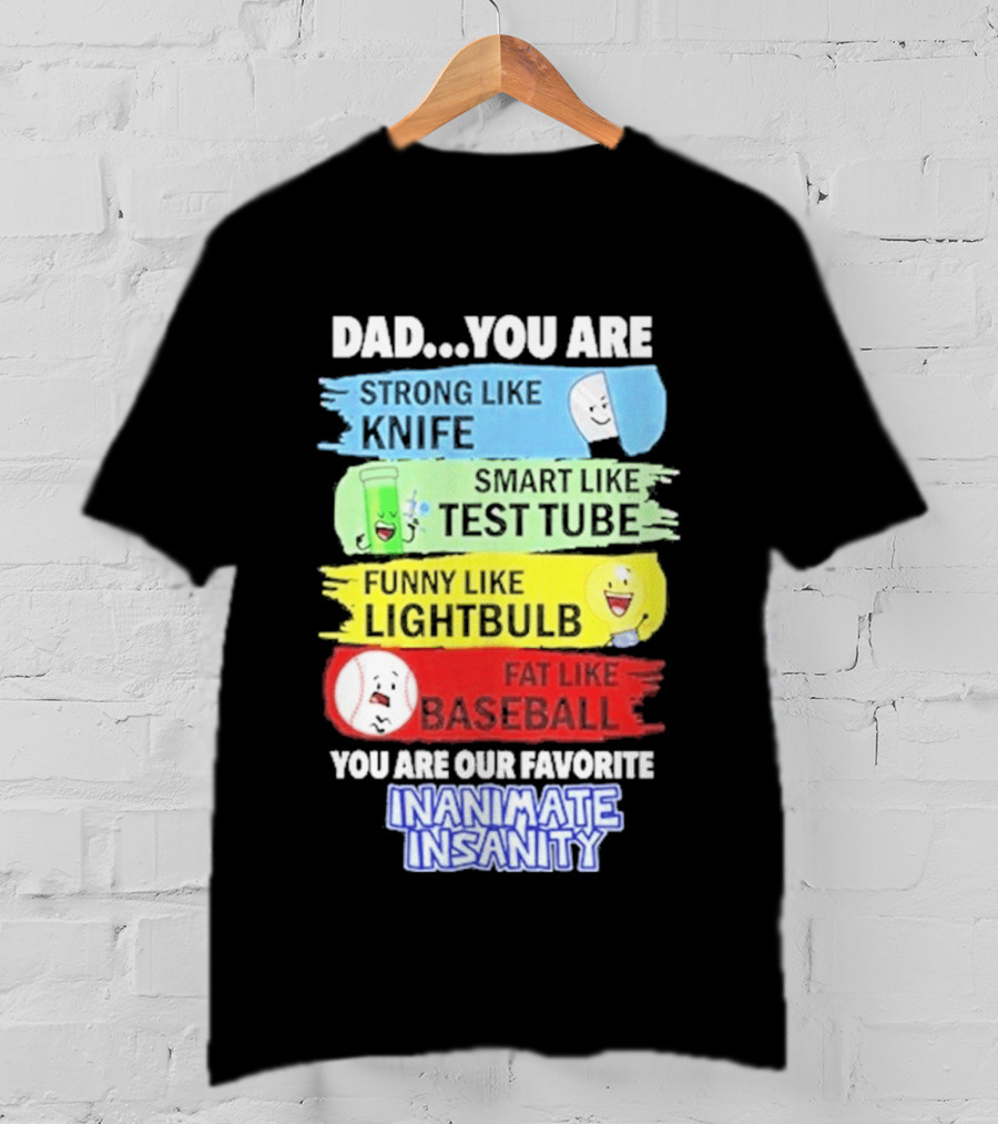 Dad You Are Strong Like Knife Smart Like Test Tube Fun Lightbulb Fat Baseball Inanimate Insanity T-Shirt