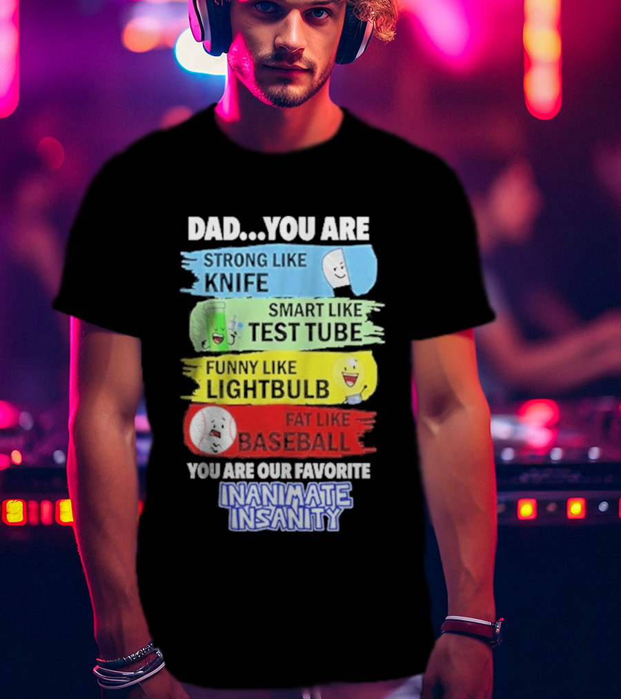 Dad You Are Strong Like Knife Smart Like Test Tube Fun Lightbulb Fat Baseball Inanimate Insanity T-Shirt