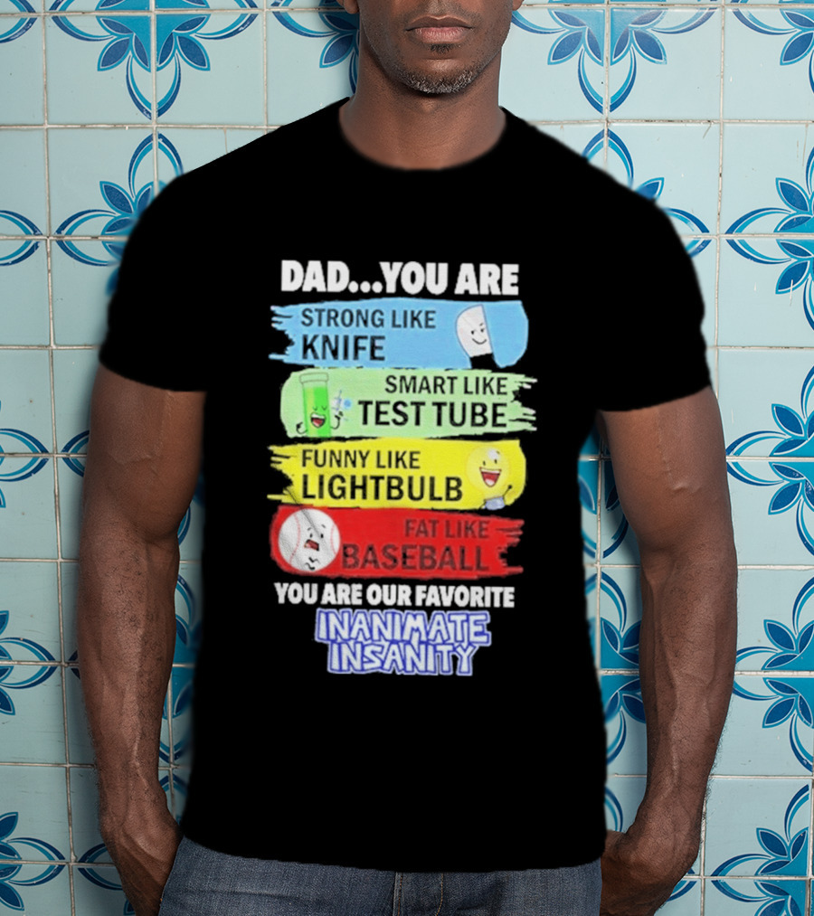 Dad You Are Strong Like Knife Smart Like Test Tube Fun Lightbulb Fat Baseball Inanimate Insanity T-Shirt