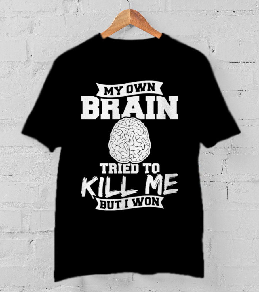 My Own Brain Tried To Kill Me But I Won Brain T-Shirt