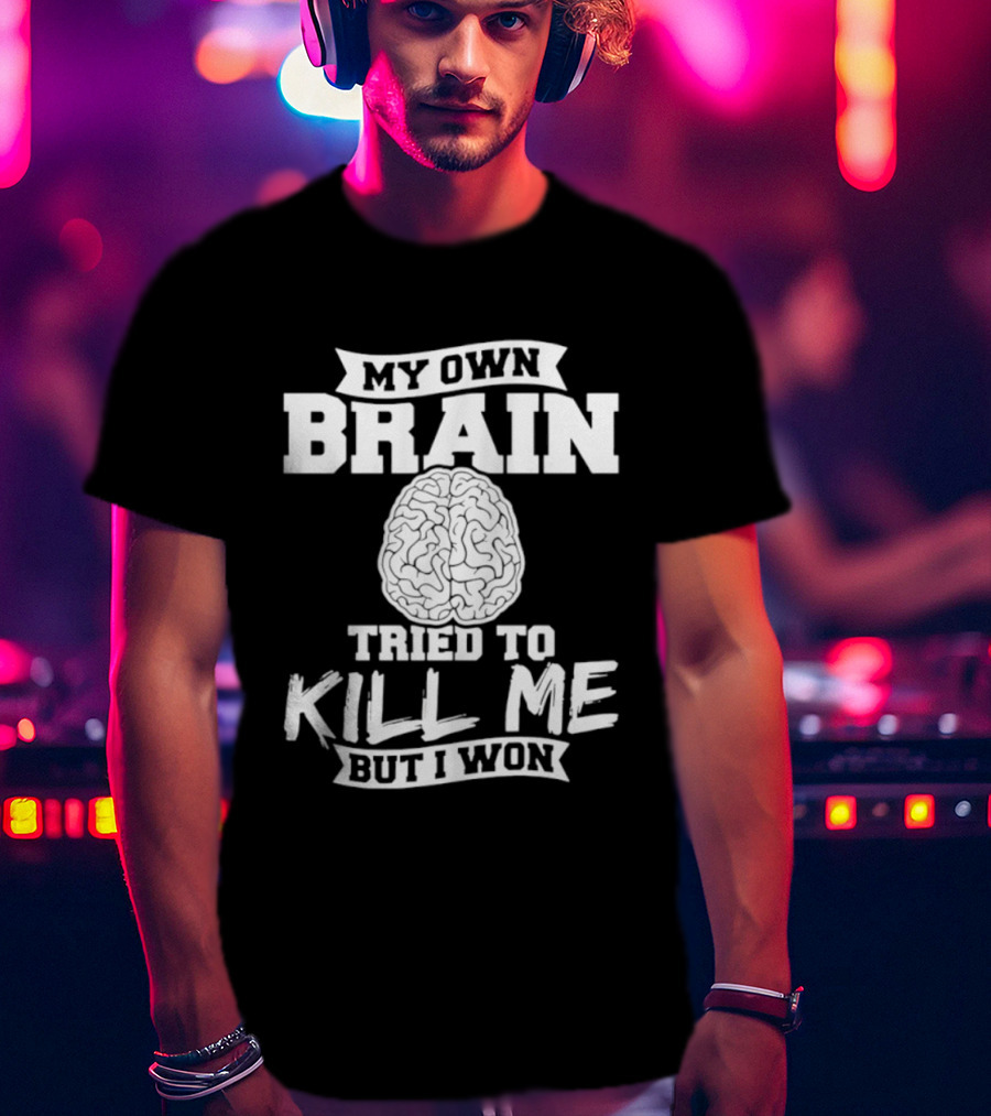 My Own Brain Tried To Kill Me But I Won Brain T-Shirt