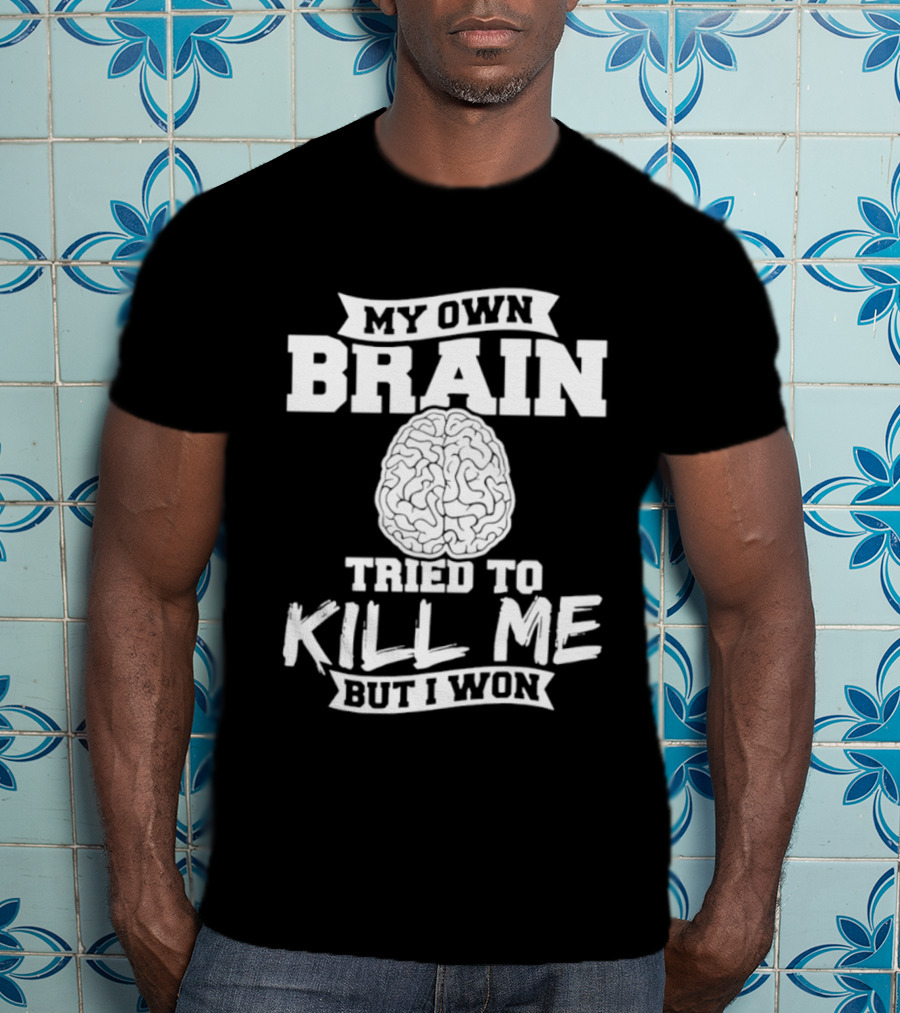 My Own Brain Tried To Kill Me But I Won Brain T-Shirt