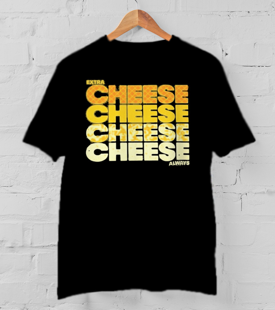 Extra Cheese Cheese Cheese Always Alexandra Bowman T-Shirt