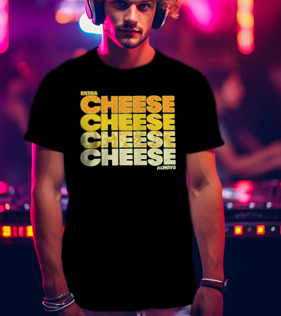 Extra Cheese Cheese Cheese Always Alexandra Bowman T-Shirt
