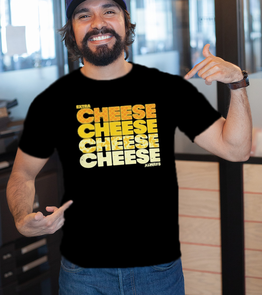 Extra Cheese Cheese Cheese Always Alexandra Bowman T-Shirt